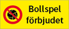 Bollspel förbjudet + Förbudssymbol, lackerad