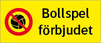 Bollspel förbjudet + Förbudssymbol, lackerad